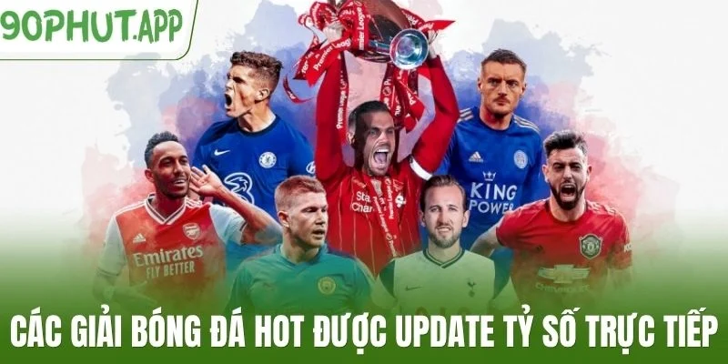 Các giải bóng đá hot được update tỷ số trực tiếp