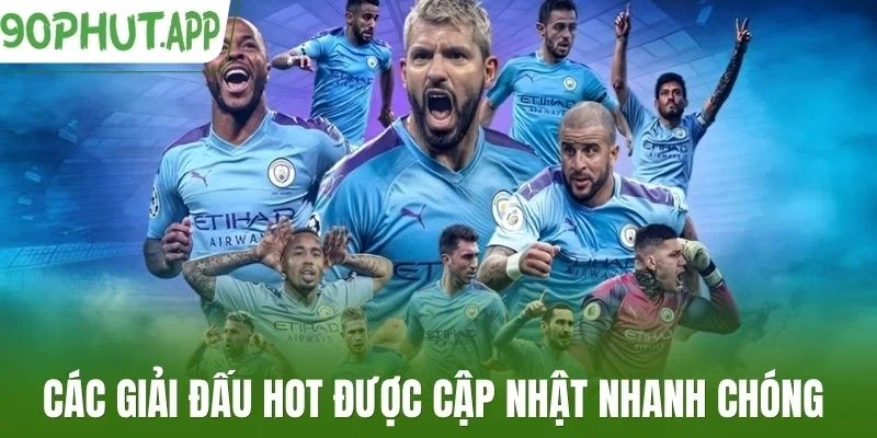 Các giải đấu hot được cập nhật nhanh chóng 