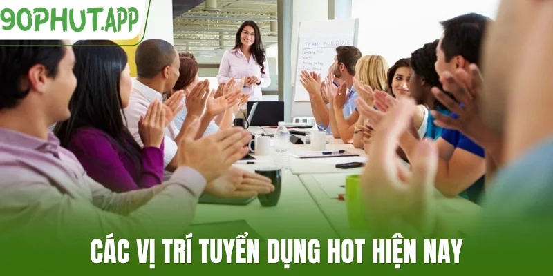 Các vị trí tuyển dụng hot hiện nay