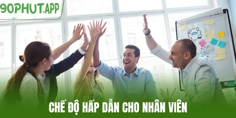 Chế độ hấp dẫn cho nhân viên