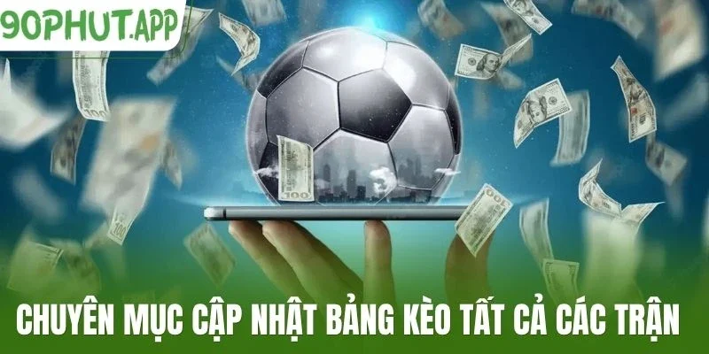 Chuyên mục cập nhật bảng kèo tất cả các trận