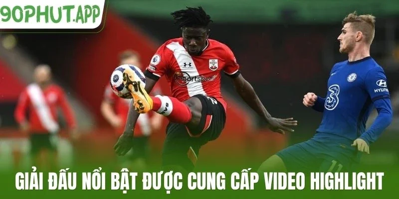 Giải đấu nổi bật được cung cấp video highlight