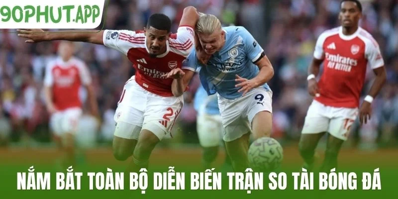 Nắm bắt toàn bộ diễn biến trận so tài bóng đá