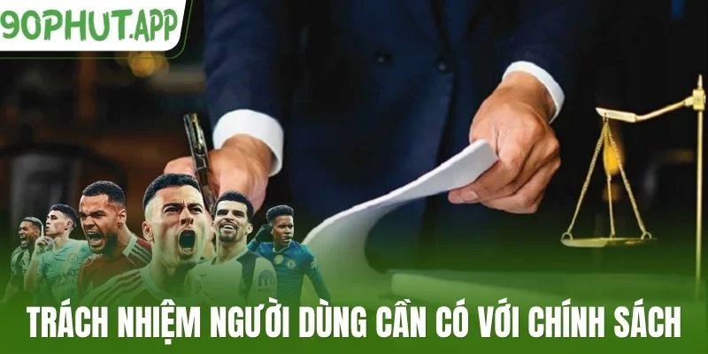 Trách nhiệm người dùng cần có với chính sách