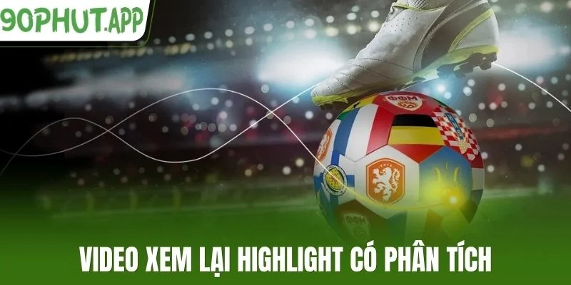 Video xem lại highlight có phân tích