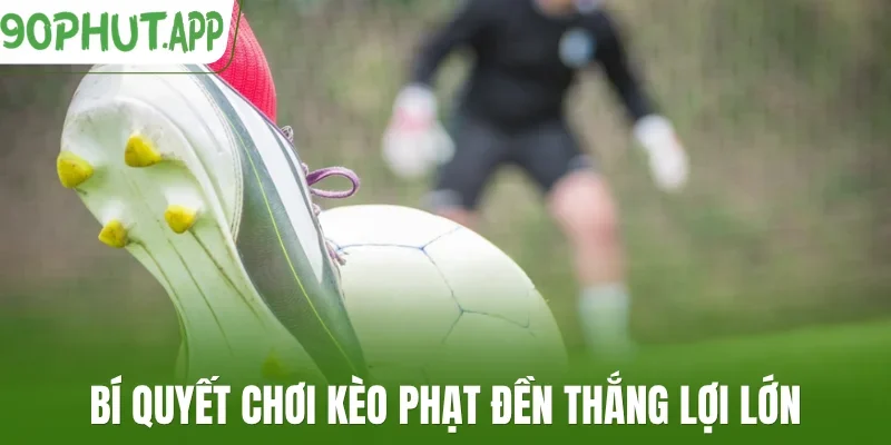 Bí quyết chơi kèo phạt đền thắng lợi lớn