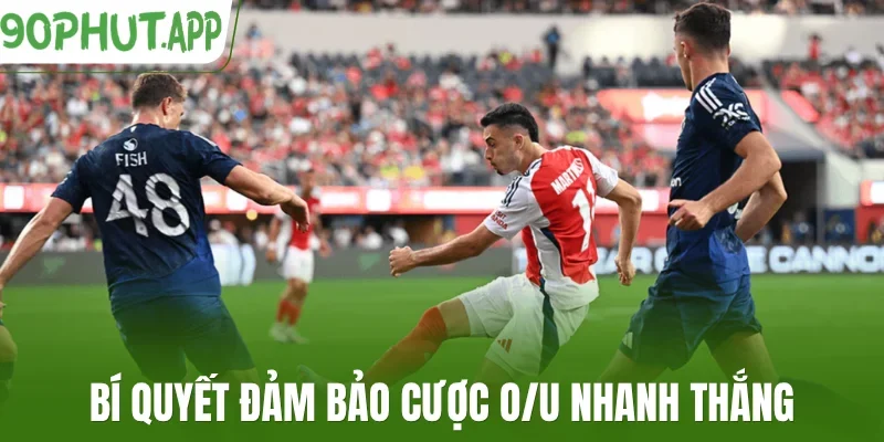 Bí quyết đảm bảo cược O/U nhanh thắng