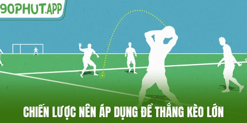 Chiến lược nên áp dụng để thắng kèo lớn