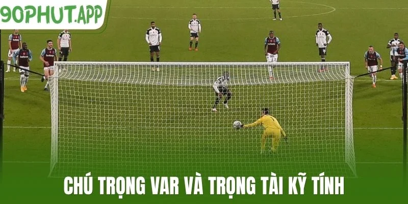 Chú trọng VAR và trọng tài kỹ tính