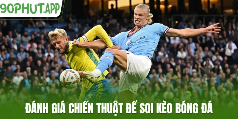 Đánh giá chiến thuật để soi kèo bóng đá