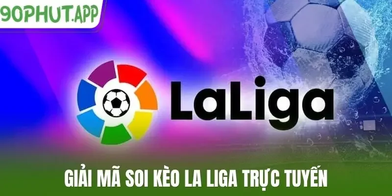 Giải mã soi kèo La Liga trực tuyến