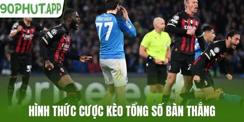 Hình thức cược kèo tổng số bàn thắng
