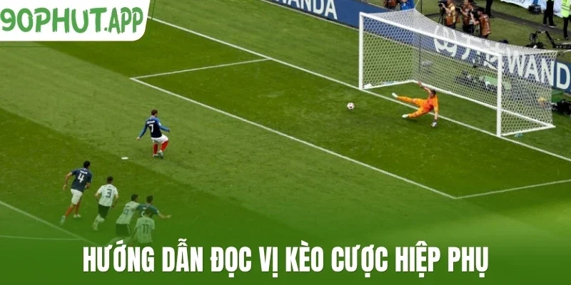 Hướng dẫn đọc vị kèo cược hiệp phụ