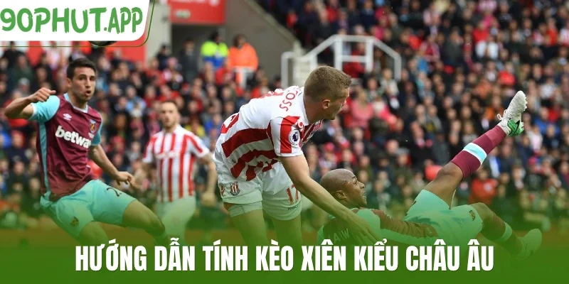 Hướng dẫn tính kèo xiên kiểu châu Âu