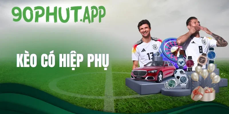 Mẹo bắt kèo hiệp phụ nhận thưởng lớn