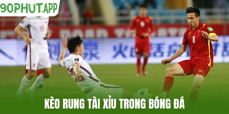 Kèo rung tài xỉu trong bóng đá