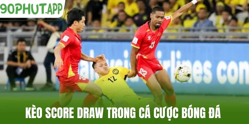 Kèo Score Draw trong cá cược bóng đá 