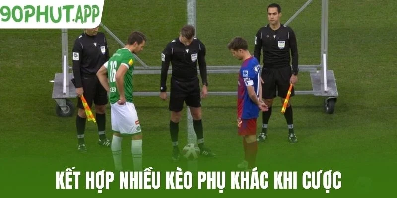 Kết hợp nhiều kèo phụ khác khi cược