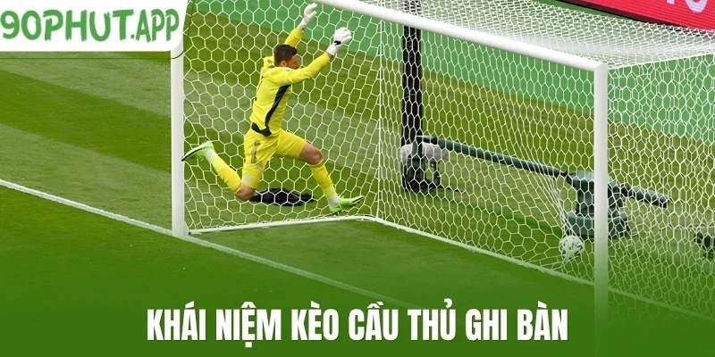 Khái niệm kèo cầu thủ ghi bàn