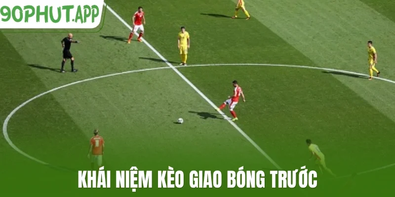 Khái niệm kèo giao bóng trước