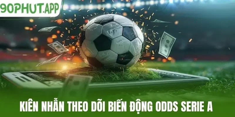 Kiên nhẫn theo dõi biến động odds Serie A 