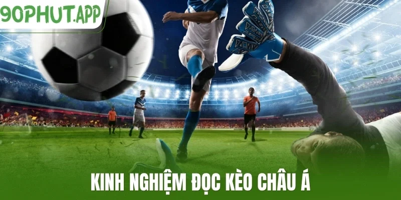 Kinh nghiệm đọc kèo châu Á