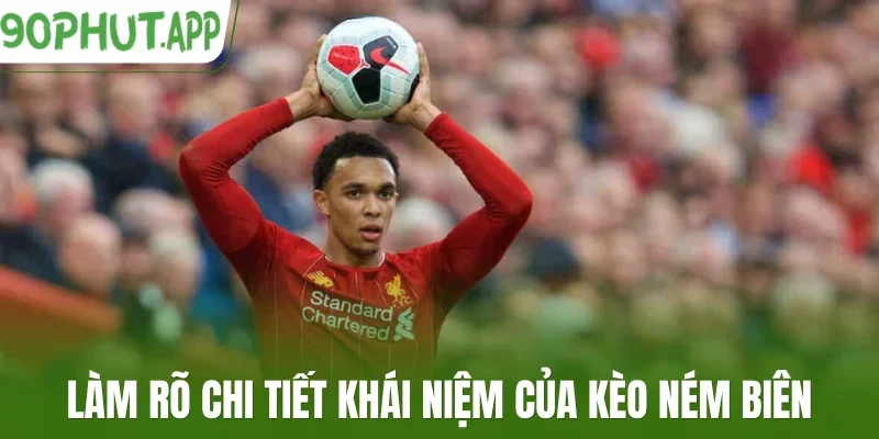 Làm rõ chi tiết khái niệm của kèo ném biên