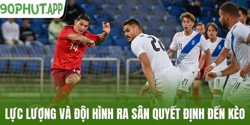 Lực lượng và đội hình ra sân quyết định đến kèo