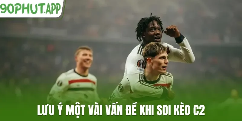 Lưu ý một vài vấn đề khi soi kèo C2