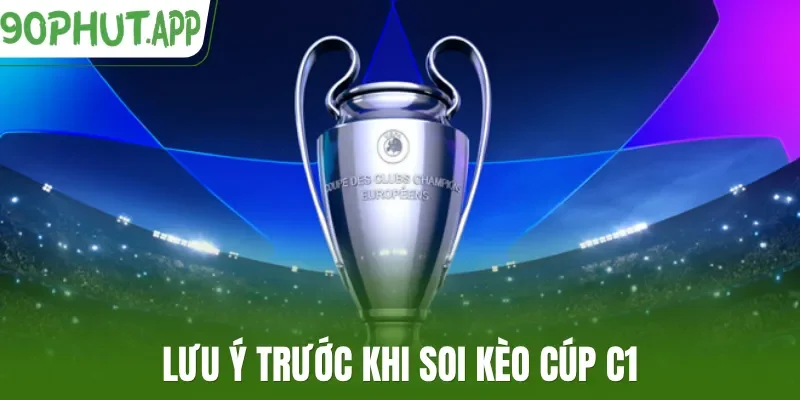 Lưu ý trước khi soi kèo cúp C1