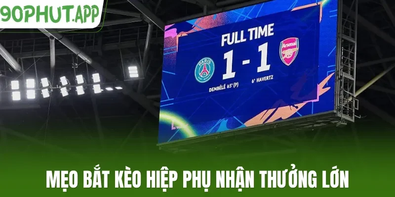 Mẹo bắt kèo hiệp phụ nhận thưởng lớn