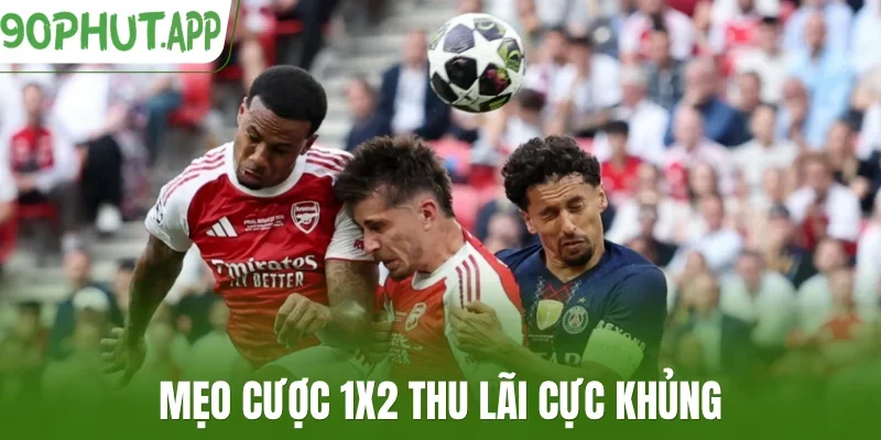 Mẹo cược 1x2 thu lãi cực khủng