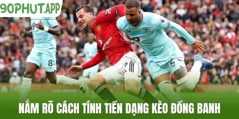 Nắm rõ cách tính tiền dạng kèo đồng banh
