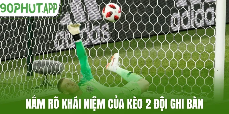 Nắm rõ khái niệm của kèo 2 đội ghi bàn