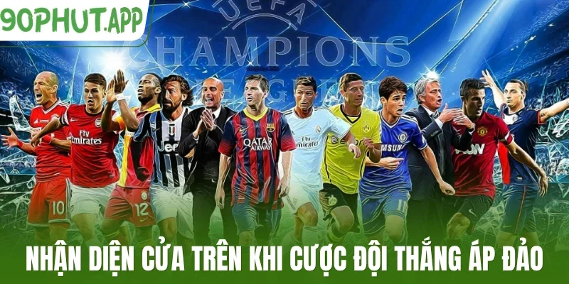 Nhận diện cửa trên khi cược đội thắng áp đảo