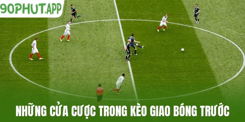 Những cửa cược trong kèo giao bóng trước