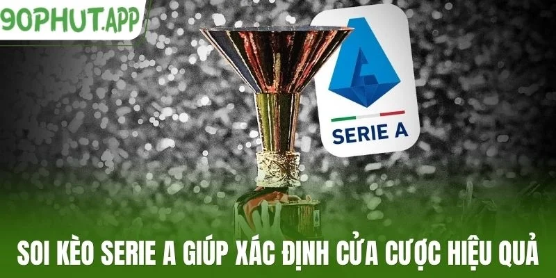 Soi kèo Serie A giúp xác định cửa cược hiệu quả