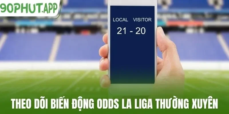 Theo dõi biến động odds La Liga thường xuyên
