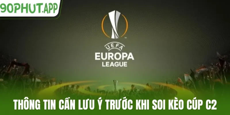 Thông tin cần lưu ý trước khi soi kèo cúp C2