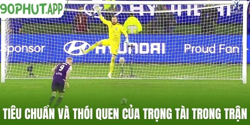 Tiêu chuẩn và thói quen của trọng tài trong trận