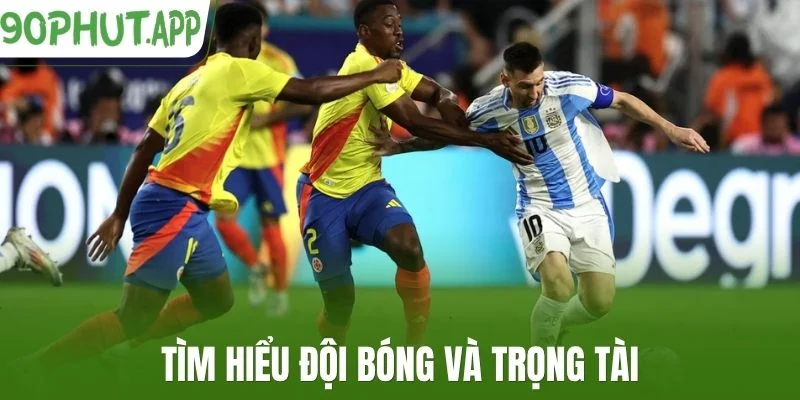Tìm hiểu đội bóng và trọng tài