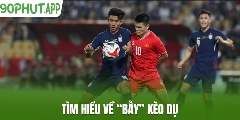 Tìm hiểu về “bẫy” kèo dụ