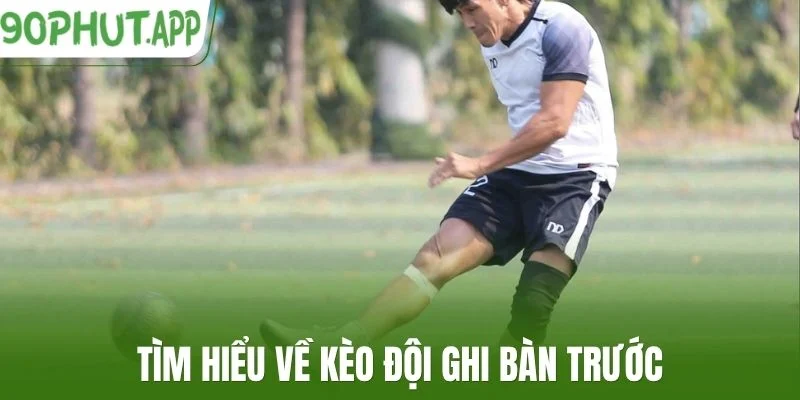 Tìm hiểu về kèo đội ghi bàn trước