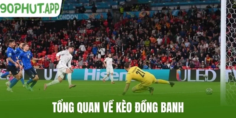 Tổng quan về kèo đồng banh