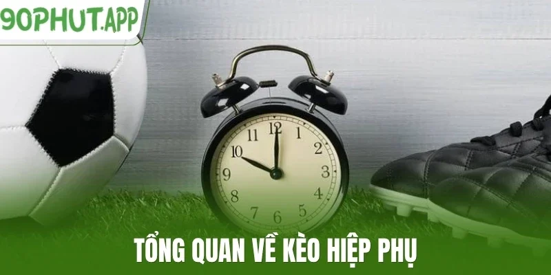Tổng quan về kèo hiệp phụ