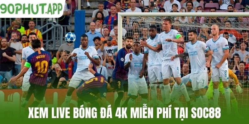 Xem live bóng đá 4K miễn phí tại Soc88