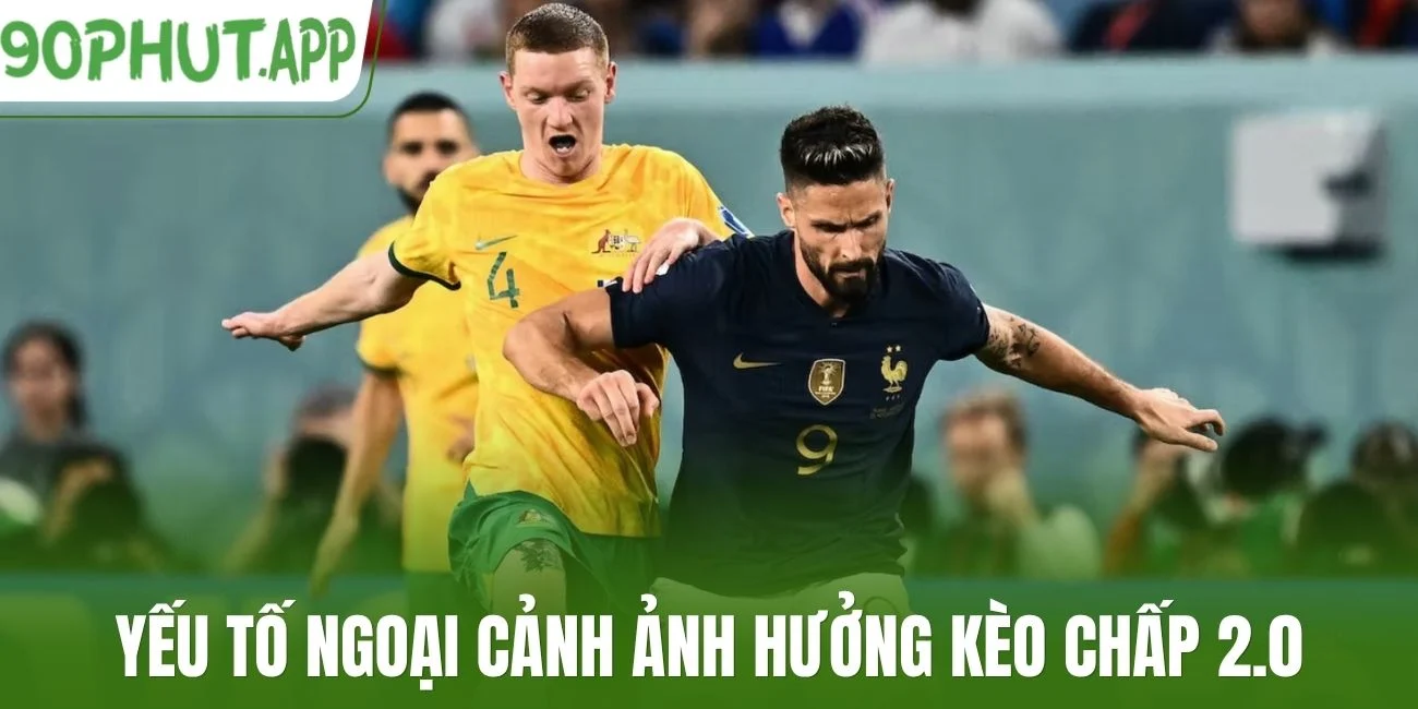 Yếu tố ngoại cảnh ảnh hưởng kèo chấp 2.0
